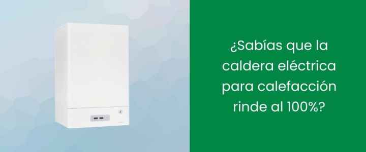 ¿Sabías que la caldera eléctrica para calefacción rinde al 100%? ¿Sabías que la caldera eléctrica para calefacción rinde al 100%?