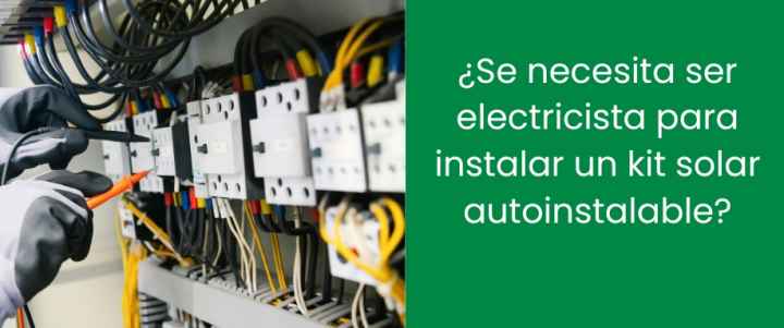 ¿Se necesita ser electricista para instalar un kit solar autoinstalable?