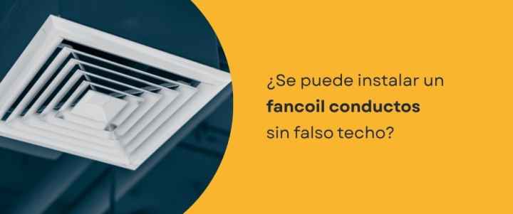 ¿Se puede instalar un fancoil conductos sin falso techo?