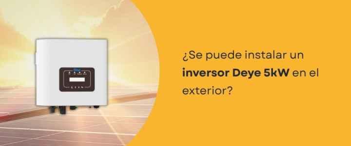 ¿Se puede instalar un inversor Deye 5kW en el exterior?