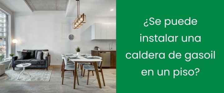 ¿Se puede instalar una caldera de gasoil en un piso?