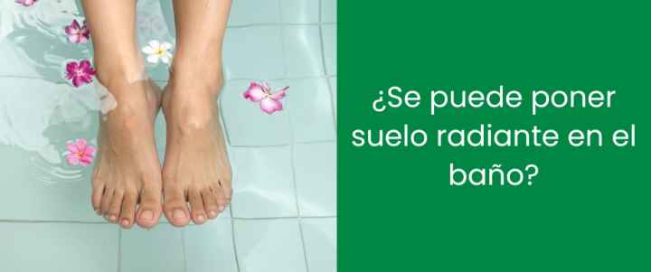 ¿Se puede poner suelo radiante en el baño?