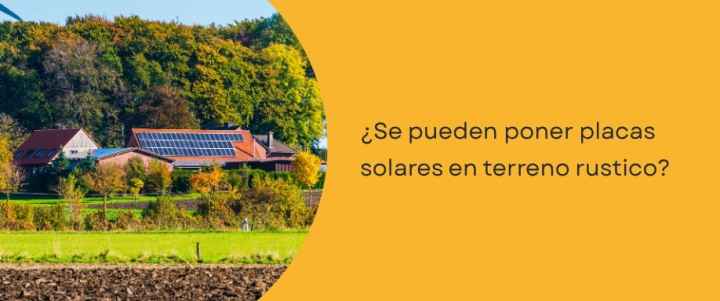 ¿Se pueden poner placas solares en terreno rustico?