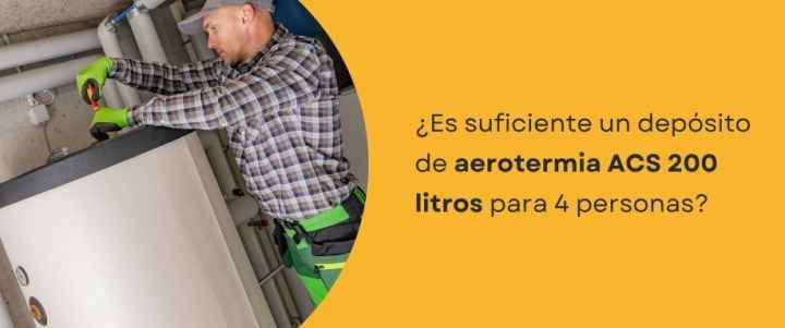 ¿Es suficiente un depósito de aerotermia ACS 200 litros para 4 personas?