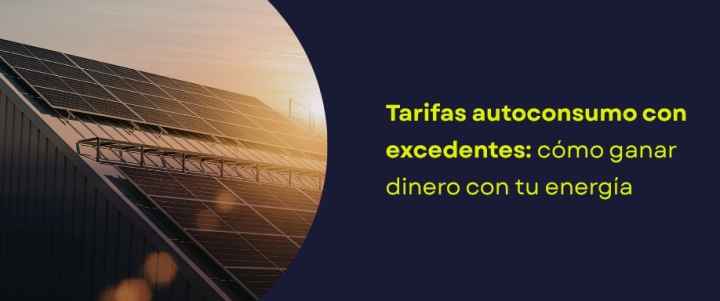 Tarifas autoconsumo con excedentes: cómo ganar dinero con tu energía