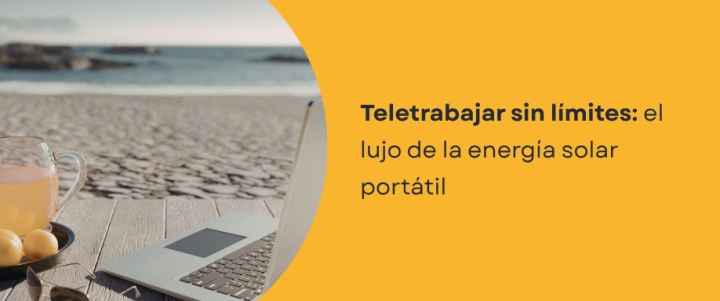 Teletrabajar sin límites: el lujo de la energía solar portátil