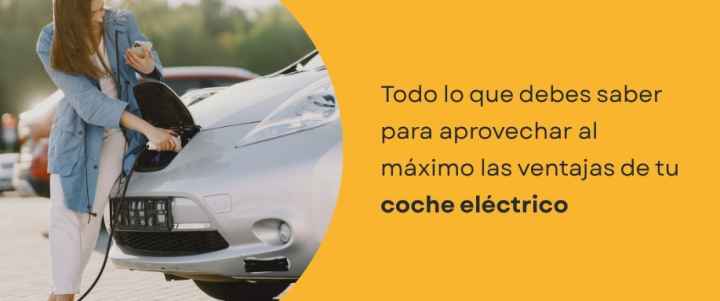 Todo lo que debes saber para aprovechar al máximo las ventajas de tu coche eléctrico