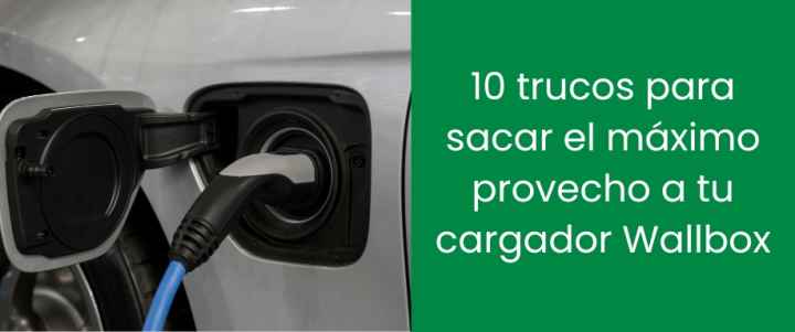 10 trucos para sacar el máximo provecho a tu cargador Wallbox