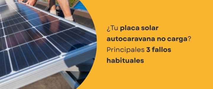 ¿Tu placa solar autocaravana no carga? Principales 3 fallos habituales