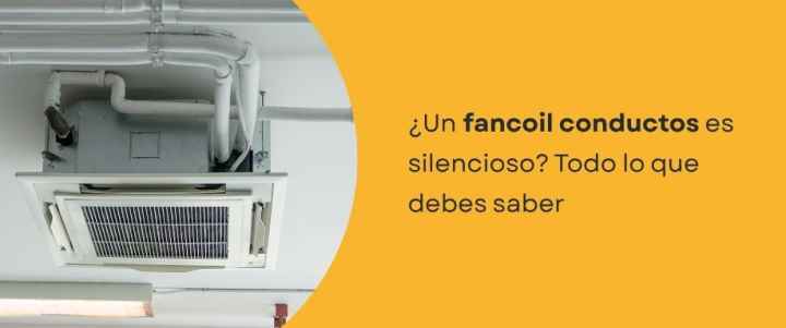 ¿Un fancoil conductos es silencioso? Todo lo que debes saber