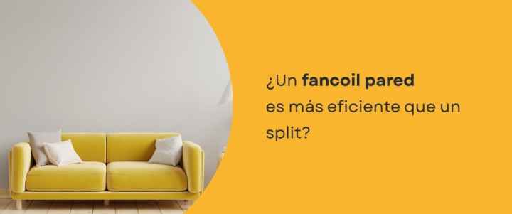 ¿Un fancoil pared es más eficiente que un split?