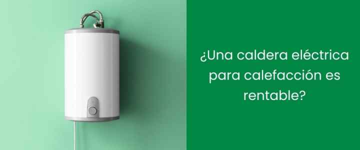 ¿Una caldera eléctrica para calefacción es rentable?
