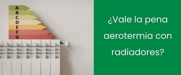 ¿Merece la pena instalar aerotermia con radiadores?