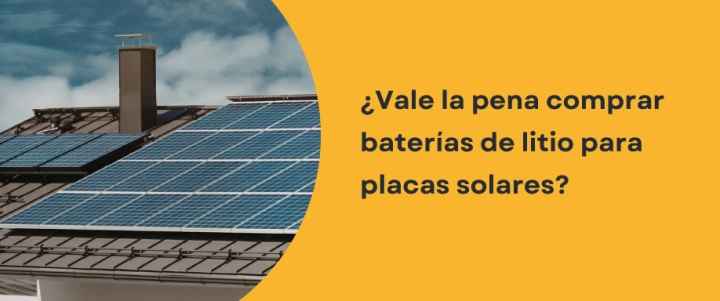 ¿Vale la pena comprar baterías de litio para placas solares?
