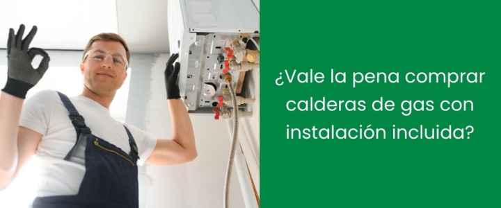 ¿Vale la pena comprar calderas de gas con instalación incluida? ¿Vale la pena comprar calderas de gas con instalación incluida?