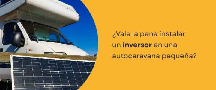 ¿Vale la pena instalar un inversor en una autocaravana pequeña?