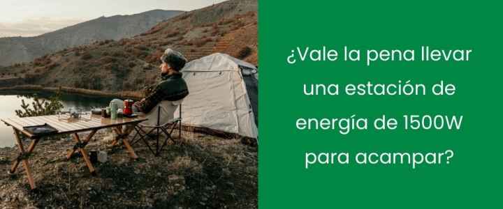 ¿Vale la pena llevar una estación de energía de 1500W para acampar?