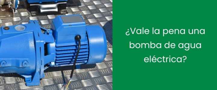 ¿Vale la pena una bomba de agua eléctrica?