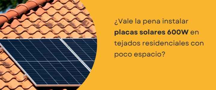 ¿Vale la pena instalar placas solares 600W en tejados residenciales con poco espacio?
