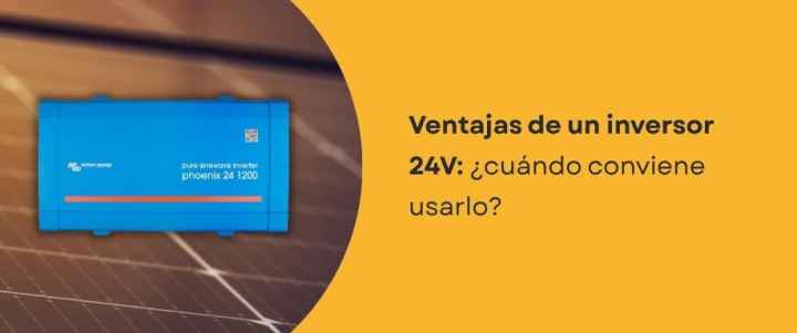 Ventajas de un inversor 24V: ¿cuándo conviene usarlo?