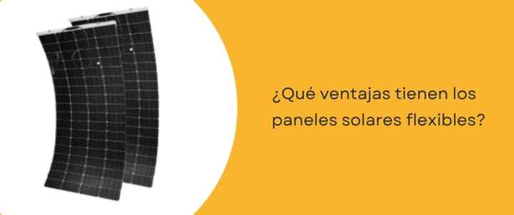 ¿Qué ventajas tienen los paneles solares flexibles?